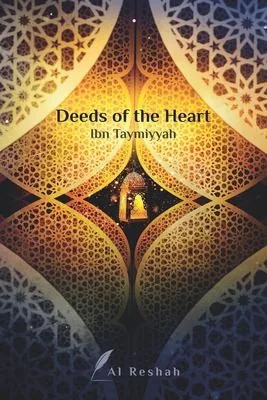 Deeds of the Heart, A thoughtful guide to inner actions and intentions by Muhammad Salih Al-Munajjid
