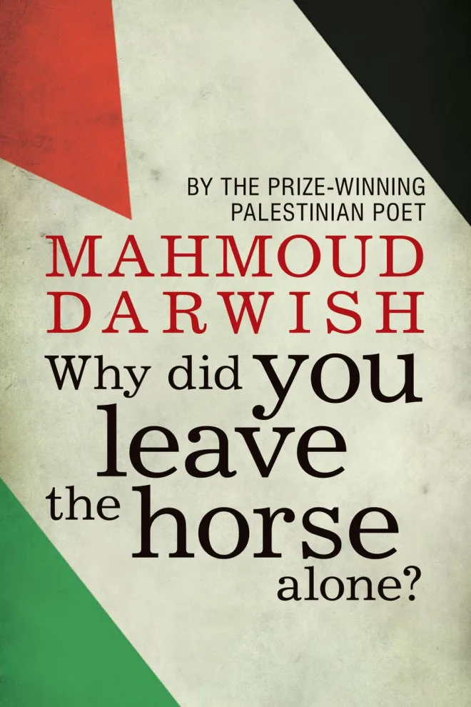 Why Did You Leave the Horse Alone? A collection of poems by Mahmoud Darwish